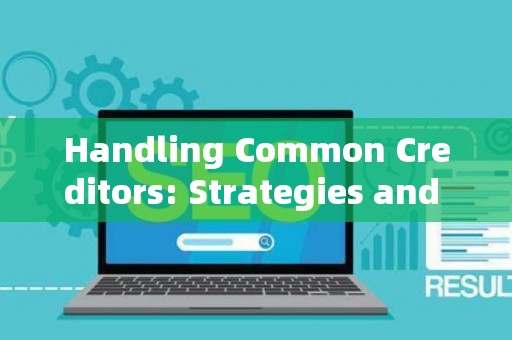 Handling Common Creditors: Strategies and Legal Risks